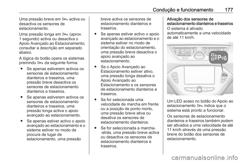 OPEL CORSA 2016.5 Manual de Instruções (in Portugues) Condução e funcionamento177Uma pressão breve em D activa ou
desactiva os sensores de
estacionamento.
Uma pressão longa em D (aprox.
1 segundo) activa ou desactiva o
Apoio Avançado ao Estacioname OPEL CORSA 2016.5 Manual de Instruções (in Portugues) Condução e funcionamento177Uma pressão breve em D activa ou
desactiva os sensores de
estacionamento.
Uma pressão longa em D (aprox.
1 segundo) activa ou desactiva o
Apoio Avançado ao Estacioname
