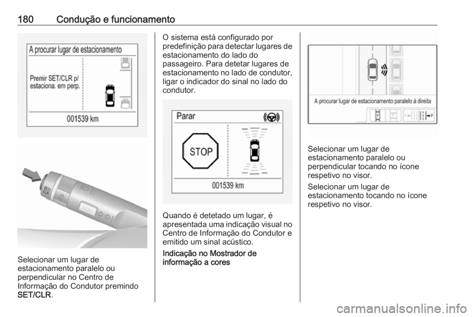 OPEL CORSA 2016.5 Manual de Instruções (in Portugues) 180Condução e funcionamento
Selecionar um lugar de
estacionamento paralelo ou
perpendicular no Centro de
Informação do Condutor premindo SET/CLR .
O sistema está configurado por
predefinição pa OPEL CORSA 2016.5 Manual de Instruções (in Portugues) 180Condução e funcionamento
Selecionar um lugar de
estacionamento paralelo ou
perpendicular no Centro de
Informação do Condutor premindo SET/CLR .
O sistema está configurado por
predefinição pa