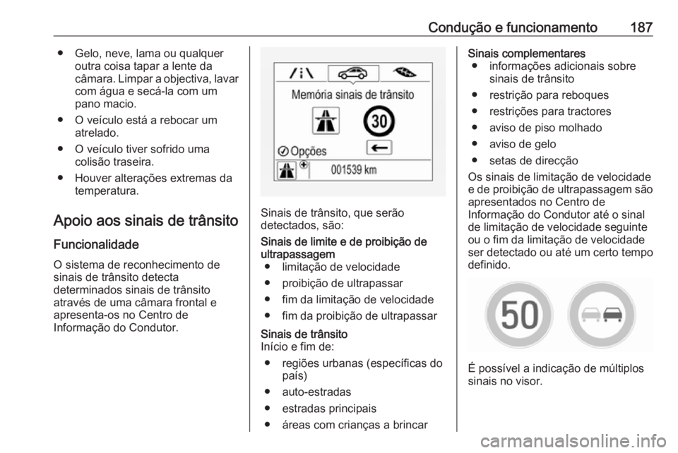 OPEL CORSA 2016.5 Manual de Instruções (in Portugues) Condução e funcionamento187● Gelo, neve, lama ou qualqueroutra coisa tapar a lente da
câmara. Limpar a objectiva, lavar com água e secá-la com umpano macio.
● O veículo está a rebocar um at OPEL CORSA 2016.5 Manual de Instruções (in Portugues) Condução e funcionamento187● Gelo, neve, lama ou qualqueroutra coisa tapar a lente da
câmara. Limpar a objectiva, lavar com água e secá-la com umpano macio.
● O veículo está a rebocar um at