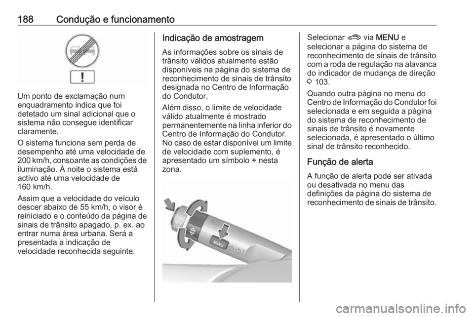 OPEL CORSA 2016.5 Manual de Instruções (in Portugues) 188Condução e funcionamento
Um ponto de exclamação num
enquadramento indica que foi
detetado um sinal adicional que o
sistema não consegue identificar
claramente.
O sistema funciona sem perda de
OPEL CORSA 2016.5 Manual de Instruções (in Portugues) 188Condução e funcionamento
Um ponto de exclamação num
enquadramento indica que foi
detetado um sinal adicional que o
sistema não consegue identificar
claramente.
O sistema funciona sem perda de