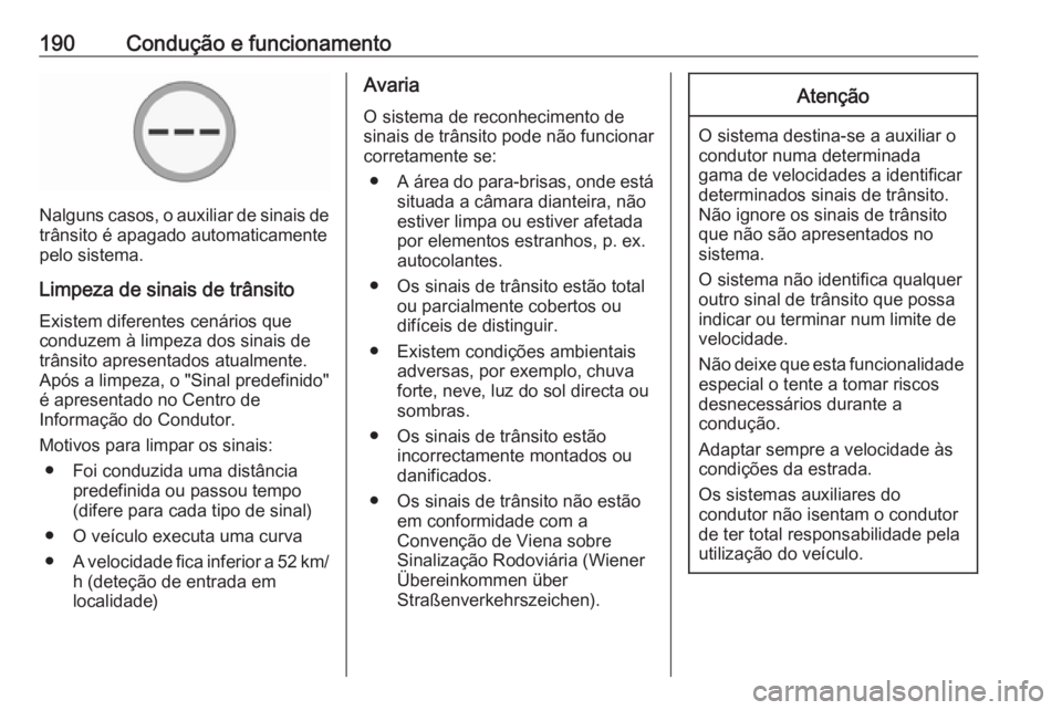 OPEL CORSA 2016.5  Manual de Instruções (in Portugues) 190Condução e funcionamento
Nalguns casos, o auxiliar de sinais detrânsito é apagado automaticamente
pelo sistema.
Limpeza de sinais de trânsito
Existem diferentes cenários que
conduzem à limpe