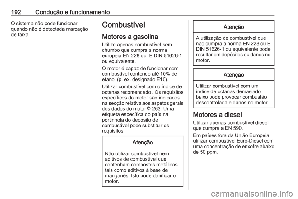 OPEL CORSA 2016.5  Manual de Instruções (in Portugues) 192Condução e funcionamentoO sistema não pode funcionar
quando não é detectada marcação
de faixa.Combustível
Motores a gasolina
Utilize apenas combustível sem
chumbo que cumpra a norma
europe