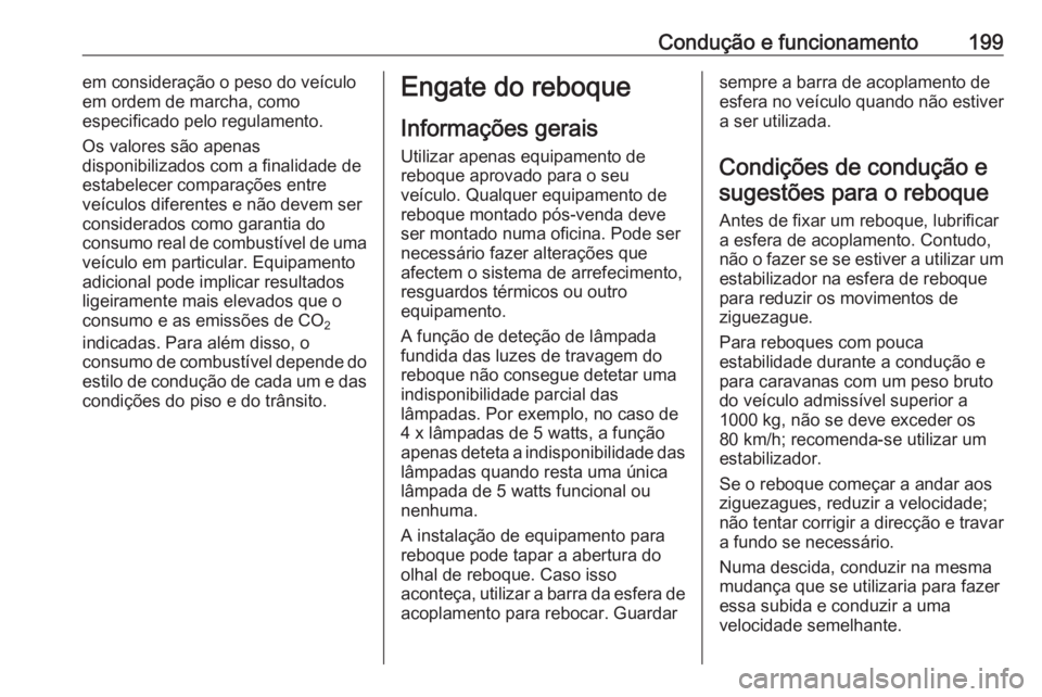 OPEL CORSA 2016.5  Manual de Instruções (in Portugues) Condução e funcionamento199em consideração o peso do veículoem ordem de marcha, como
especificado pelo regulamento.
Os valores são apenas
disponibilizados com a finalidade de estabelecer compara