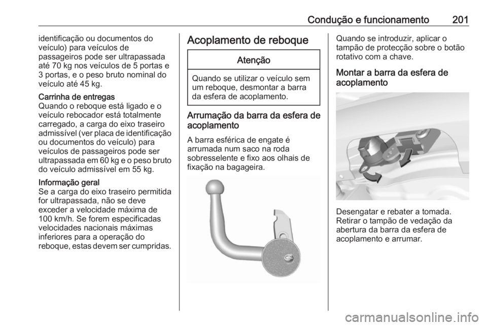 OPEL CORSA 2016.5  Manual de Instruções (in Portugues) Condução e funcionamento201identificação ou documentos do
veículo) para veículos de
passageiros pode ser ultrapassada
até 70 kg nos veículos de 5 portas e
3 portas, e o peso bruto nominal do
v