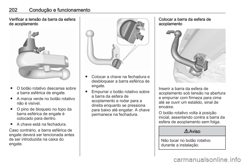 OPEL CORSA 2016.5  Manual de Instruções (in Portugues) 202Condução e funcionamentoVerificar a tensão da barra da esfera
de acoplamento
● O botão rotativo descansa sobre
a barra esférica de engate.
● A marca verde no botão rotativo não é visív