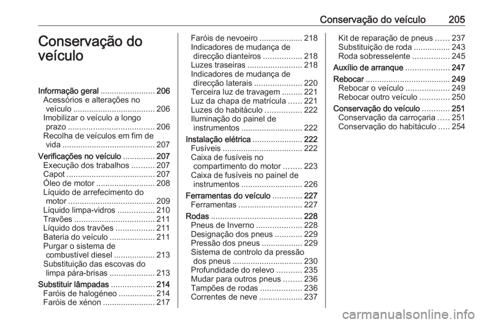 OPEL CORSA 2016.5  Manual de Instruções (in Portugues) Conservação do veículo205Conservação do
veículoInformação geral ........................206
Acessórios e alterações no veículo .................................... 206
Imobilizar o veícul