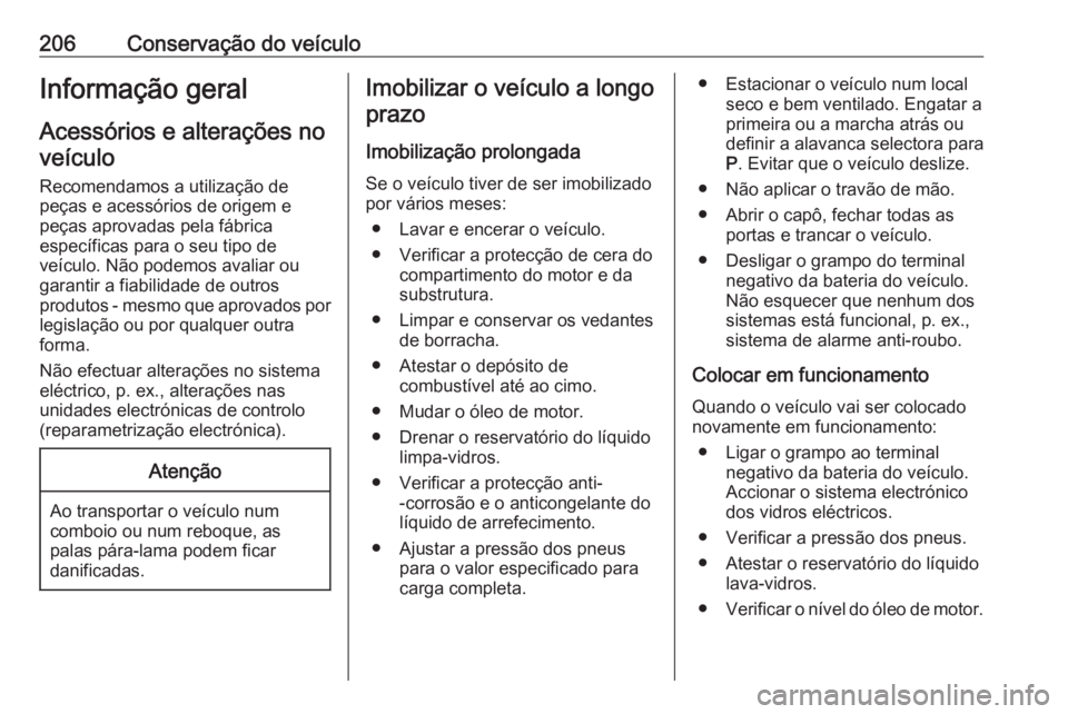 OPEL CORSA 2016.5  Manual de Instruções (in Portugues) 206Conservação do veículoInformação geral
Acessórios e alterações no veículo
Recomendamos a utilização de peças e acessórios de origem e
peças aprovadas pela fábrica
específicas para o