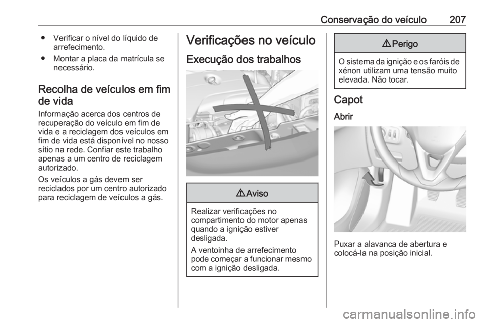 OPEL CORSA 2016.5  Manual de Instruções (in Portugues) Conservação do veículo207● Verificar o nível do líquido dearrefecimento.
● Montar a placa da matrícula se necessário.
Recolha de veículos em fim de vida
Informação acerca dos centros de
