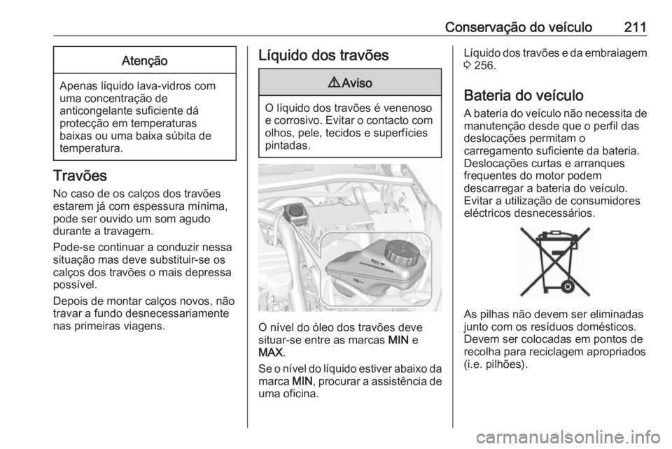 OPEL CORSA 2016.5 Manual de Instruções (in Portugues) Conservação do veículo211Atenção
Apenas líquido lava-vidros com
uma concentração de
anticongelante suficiente dá
protecção em temperaturas
baixas ou uma baixa súbita de
temperatura.
Travõ OPEL CORSA 2016.5 Manual de Instruções (in Portugues) Conservação do veículo211Atenção
Apenas líquido lava-vidros com
uma concentração de
anticongelante suficiente dá
protecção em temperaturas
baixas ou uma baixa súbita de
temperatura.
Travõ