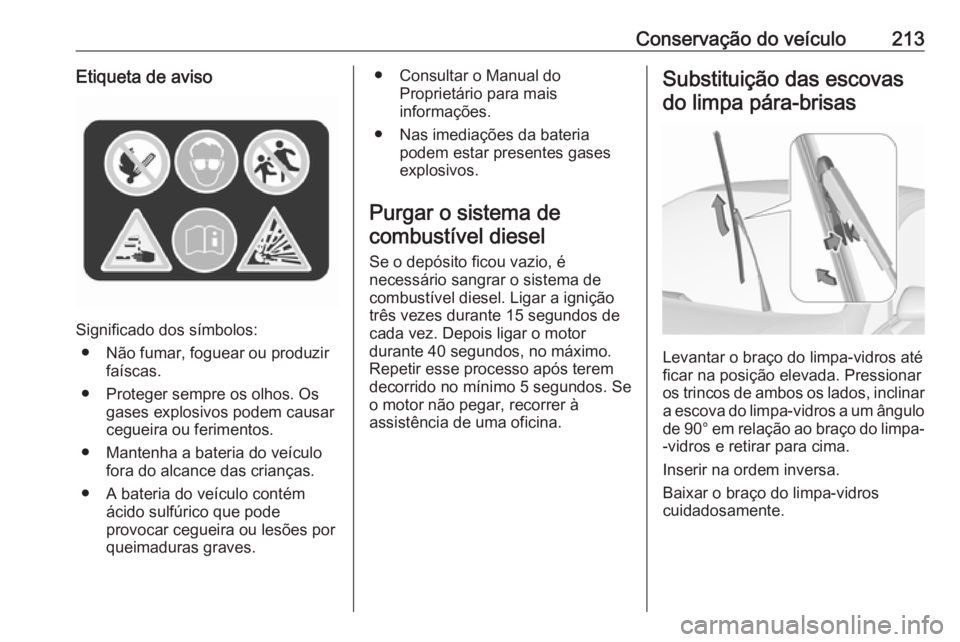 OPEL CORSA 2016.5 Manual de Instruções (in Portugues) Conservação do veículo213Etiqueta de aviso
Significado dos símbolos:● Não fumar, foguear ou produzir faíscas.
● Proteger sempre os olhos. Os gases explosivos podem causar
cegueira ou ferimen OPEL CORSA 2016.5 Manual de Instruções (in Portugues) Conservação do veículo213Etiqueta de aviso
Significado dos símbolos:● Não fumar, foguear ou produzir faíscas.
● Proteger sempre os olhos. Os gases explosivos podem causar
cegueira ou ferimen