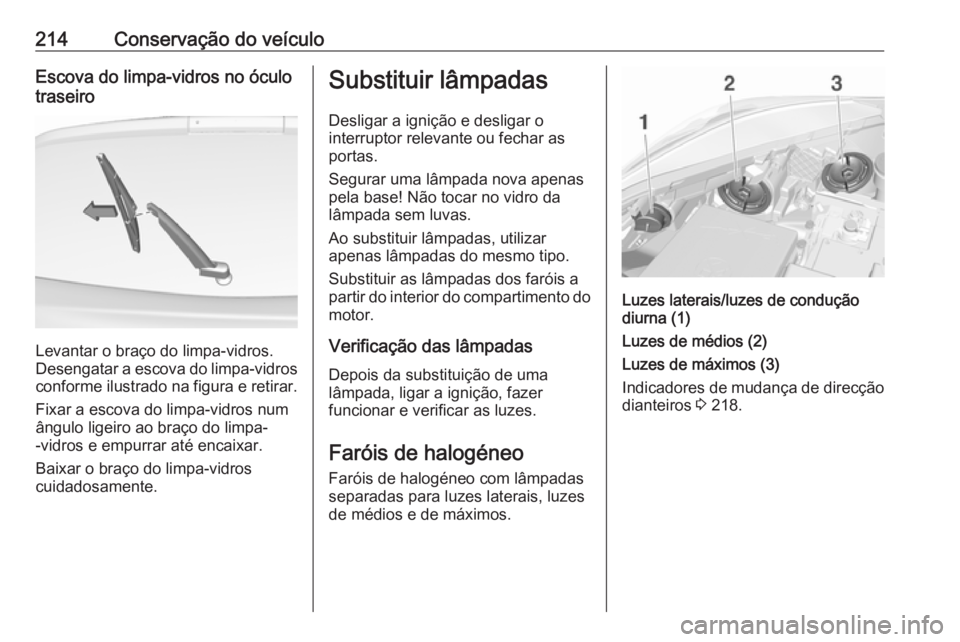 OPEL CORSA 2016.5 Manual de Instruções (in Portugues) 214Conservação do veículoEscova do limpa-vidros no óculo
traseiro
Levantar o braço do limpa-vidros.
Desengatar a escova do limpa-vidros
conforme ilustrado na figura e retirar.
Fixar a escova do l OPEL CORSA 2016.5 Manual de Instruções (in Portugues) 214Conservação do veículoEscova do limpa-vidros no óculo
traseiro
Levantar o braço do limpa-vidros.
Desengatar a escova do limpa-vidros
conforme ilustrado na figura e retirar.
Fixar a escova do l