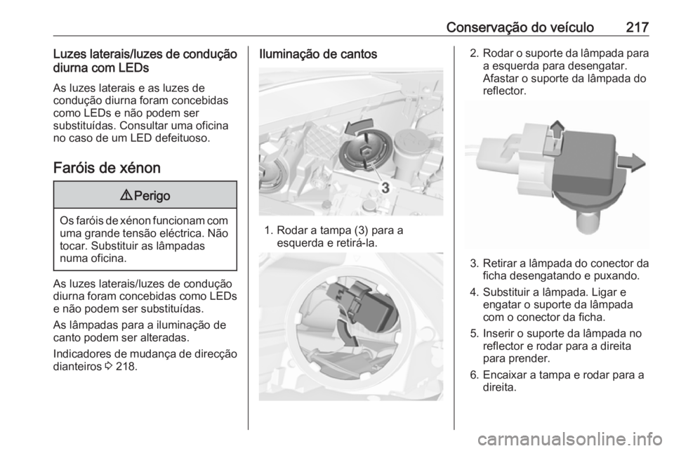 OPEL CORSA 2016.5 Manual de Instruções (in Portugues) Conservação do veículo217Luzes laterais/luzes de conduçãodiurna com LEDs
As luzes laterais e as luzes de
condução diurna foram concebidas
como LEDs e não podem ser
substituídas. Consultar uma OPEL CORSA 2016.5 Manual de Instruções (in Portugues) Conservação do veículo217Luzes laterais/luzes de conduçãodiurna com LEDs
As luzes laterais e as luzes de
condução diurna foram concebidas
como LEDs e não podem ser
substituídas. Consultar uma