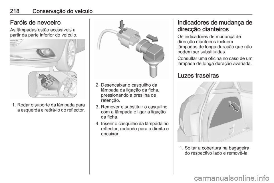 OPEL CORSA 2016.5 Manual de Instruções (in Portugues) 218Conservação do veículoFaróis de nevoeiroAs lâmpadas estão acessíveis a
partir da parte inferior do veículo.
1. Rodar o suporte da lâmpada para
a esquerda e retirá-lo do reflector.
2. Dese OPEL CORSA 2016.5 Manual de Instruções (in Portugues) 218Conservação do veículoFaróis de nevoeiroAs lâmpadas estão acessíveis a
partir da parte inferior do veículo.
1. Rodar o suporte da lâmpada para
a esquerda e retirá-lo do reflector.
2. Dese
