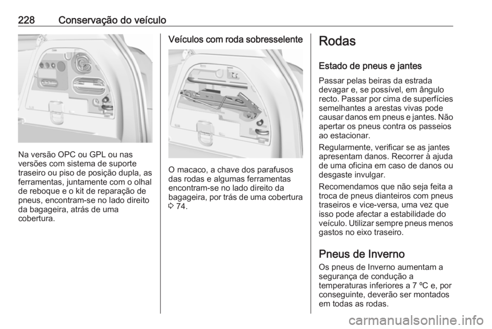 OPEL CORSA 2016.5 Manual de Instruções (in Portugues) 228Conservação do veículo
Na versão OPC ou GPL ou nas
versões com sistema de suporte
traseiro ou piso de posição dupla, as ferramentas, juntamente com o olhalde reboque e o kit de reparação d OPEL CORSA 2016.5 Manual de Instruções (in Portugues) 228Conservação do veículo
Na versão OPC ou GPL ou nas
versões com sistema de suporte
traseiro ou piso de posição dupla, as ferramentas, juntamente com o olhalde reboque e o kit de reparação d