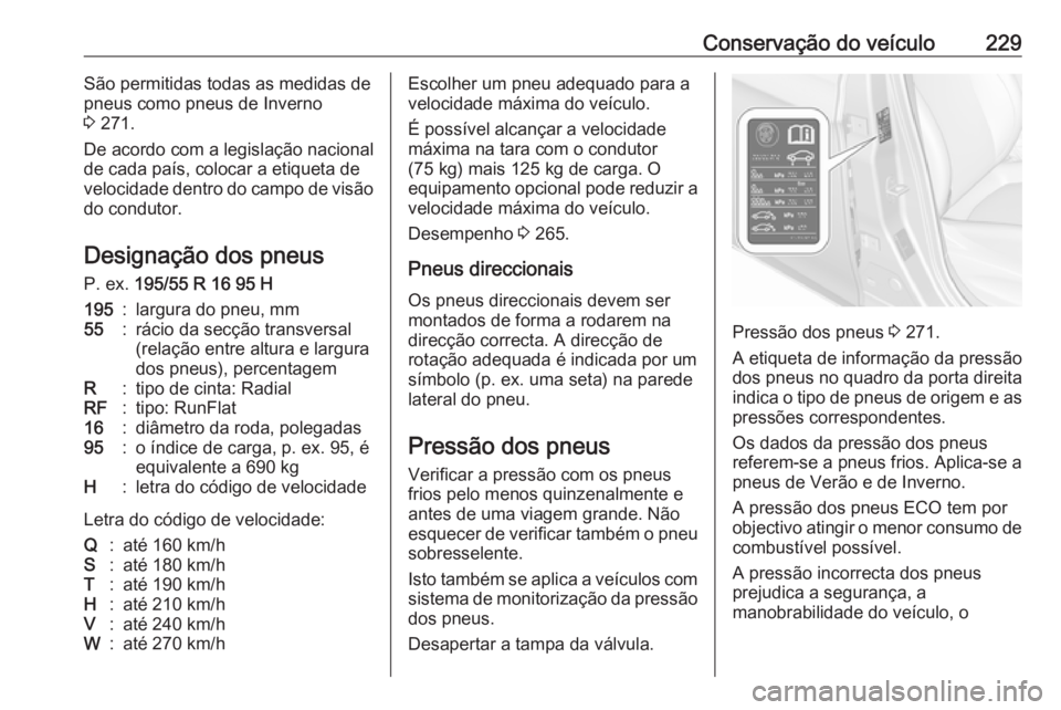 OPEL CORSA 2016.5  Manual de Instruções (in Portugues) Conservação do veículo229São permitidas todas as medidas de
pneus como pneus de Inverno
3  271.
De acordo com a legislação nacional
de cada país, colocar a etiqueta de
velocidade dentro do camp