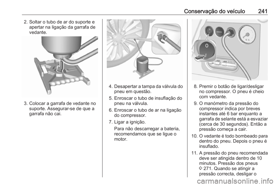 OPEL CORSA 2016.5  Manual de Instruções (in Portugues) Conservação do veículo2412. Soltar o tubo de ar do suporte eapertar na ligação da garrafa devedante.
3. Colocar a garrafa de vedante no suporte. Assegurar-se de que a
garrafa não cai.
4. Desaper