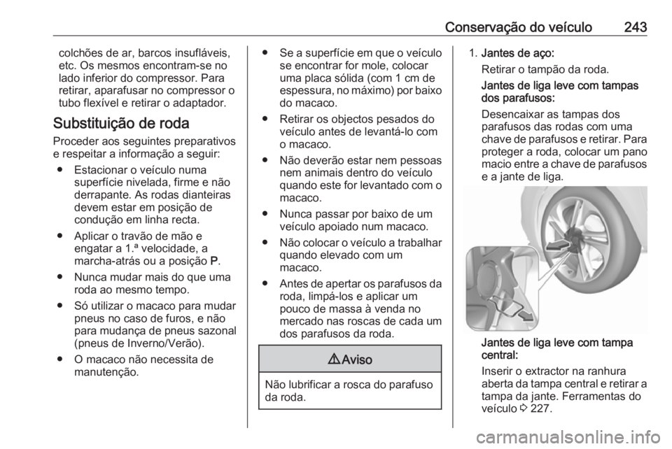 OPEL CORSA 2016.5  Manual de Instruções (in Portugues) Conservação do veículo243colchões de ar, barcos insufláveis,
etc. Os mesmos encontram-se no
lado inferior do compressor. Para
retirar, aparafusar no compressor o
tubo flexível e retirar o adapta
