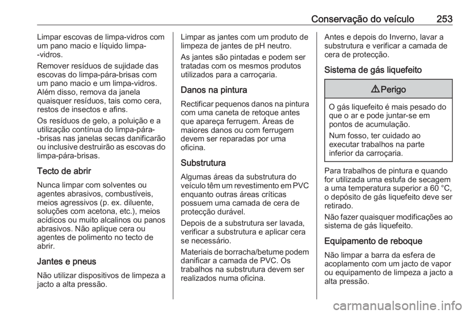 OPEL CORSA 2016.5 Manual de Instruções (in Portugues) Conservação do veículo253Limpar escovas de limpa-vidros com
um pano macio e líquido limpa-
-vidros.
Remover resíduos de sujidade das
escovas do limpa-pára-brisas com
um pano macio e um limpa-vid OPEL CORSA 2016.5 Manual de Instruções (in Portugues) Conservação do veículo253Limpar escovas de limpa-vidros com
um pano macio e líquido limpa-
-vidros.
Remover resíduos de sujidade das
escovas do limpa-pára-brisas com
um pano macio e um limpa-vid