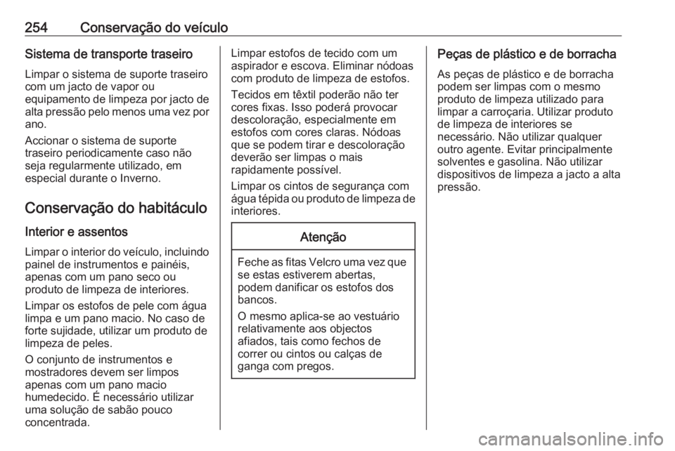 OPEL CORSA 2016.5 Manual de Instruções (in Portugues) 254Conservação do veículoSistema de transporte traseiroLimpar o sistema de suporte traseiro
com um jacto de vapor ou
equipamento de limpeza por jacto de alta pressão pelo menos uma vez por
ano.
Ac OPEL CORSA 2016.5 Manual de Instruções (in Portugues) 254Conservação do veículoSistema de transporte traseiroLimpar o sistema de suporte traseiro
com um jacto de vapor ou
equipamento de limpeza por jacto de alta pressão pelo menos uma vez por
ano.
Ac