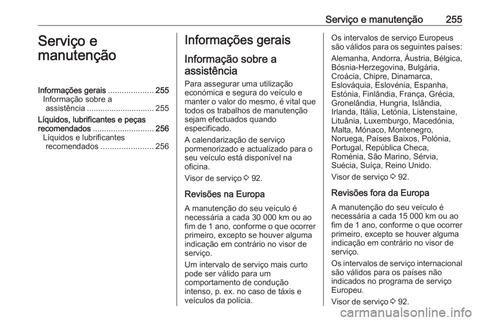 OPEL CORSA 2016.5 Manual de Instruções (in Portugues) Serviço e manutenção255Serviço e
manutençãoInformações gerais ....................255
Informação sobre a assistência .............................. 255
Líquidos, lubrificantes e peças
rec OPEL CORSA 2016.5 Manual de Instruções (in Portugues) Serviço e manutenção255Serviço e
manutençãoInformações gerais ....................255
Informação sobre a assistência .............................. 255
Líquidos, lubrificantes e peças
rec