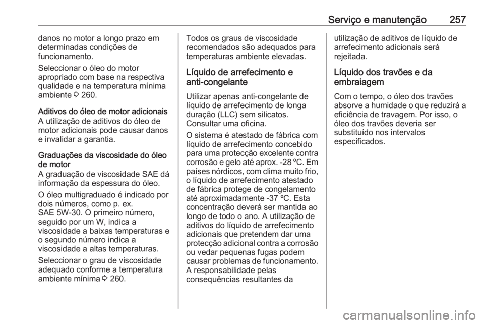 OPEL CORSA 2016.5 Manual de Instruções (in Portugues) Serviço e manutenção257danos no motor a longo prazo em
determinadas condições de
funcionamento.
Seleccionar o óleo do motor
apropriado com base na respectiva
qualidade e na temperatura mínima
a OPEL CORSA 2016.5 Manual de Instruções (in Portugues) Serviço e manutenção257danos no motor a longo prazo em
determinadas condições de
funcionamento.
Seleccionar o óleo do motor
apropriado com base na respectiva
qualidade e na temperatura mínima
a