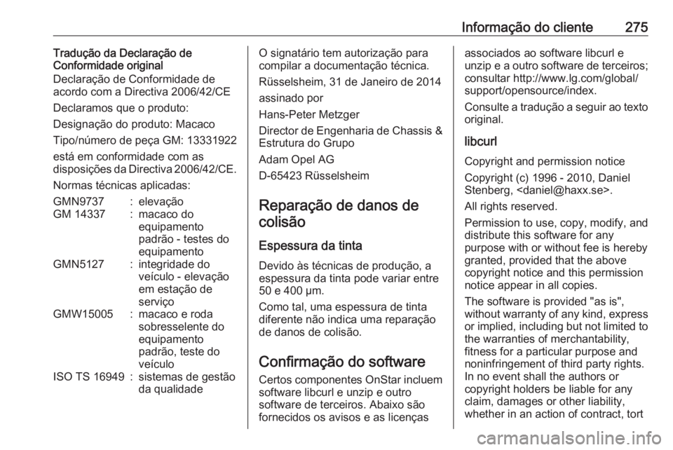 OPEL CORSA 2016.5 Manual de Instruções (in Portugues) Informação do cliente275Tradução da Declaração de
Conformidade original
Declaração de Conformidade de
acordo com a Directiva 2006/42/CE
Declaramos que o produto:
Designação do produto: Macac OPEL CORSA 2016.5 Manual de Instruções (in Portugues) Informação do cliente275Tradução da Declaração de
Conformidade original
Declaração de Conformidade de
acordo com a Directiva 2006/42/CE
Declaramos que o produto:
Designação do produto: Macac