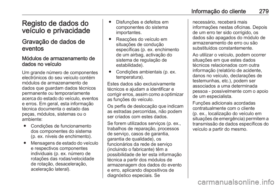 OPEL CORSA 2016.5 Manual de Instruções (in Portugues) Informação do cliente279Registo de dados doveículo e privacidade
Gravação de dados de eventos
Módulos de armazenamento de
dados no veículo
Um grande número de componentes
electrónicos do seu OPEL CORSA 2016.5 Manual de Instruções (in Portugues) Informação do cliente279Registo de dados doveículo e privacidade
Gravação de dados de eventos
Módulos de armazenamento de
dados no veículo
Um grande número de componentes
electrónicos do seu