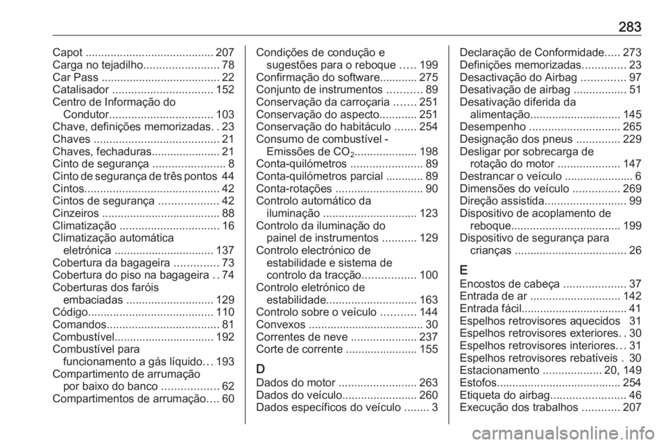 OPEL CORSA 2016.5 Manual de Instruções (in Portugues) 283Capot ......................................... 207
Carga no tejadilho ........................78
Car Pass ...................................... 22
Catalisador ................................ 1 OPEL CORSA 2016.5 Manual de Instruções (in Portugues) 283Capot ......................................... 207
Carga no tejadilho ........................78
Car Pass ...................................... 22
Catalisador ................................ 1