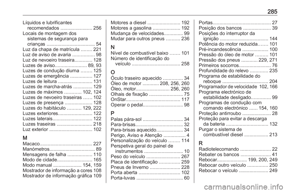 OPEL CORSA 2016.5 Manual de Instruções (in Portugues) 285Líquidos e lubrificantesrecomendados .......................256
Locais de montagem dos sistemas de segurança para
crianças .................................... 54
Luz da chapa de matrícula . OPEL CORSA 2016.5 Manual de Instruções (in Portugues) 285Líquidos e lubrificantesrecomendados .......................256
Locais de montagem dos sistemas de segurança para
crianças .................................... 54
Luz da chapa de matrícula .