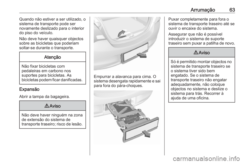 OPEL CORSA 2016.5 Manual de Instruções (in Portugues) Arrumação63Quando não estiver a ser utilizado, o
sistema de transporte pode ser
novamente deslizado para o interior
do piso do veículo.
Não deve haver quaisquer objectos
sobre as bicicletas que p OPEL CORSA 2016.5 Manual de Instruções (in Portugues) Arrumação63Quando não estiver a ser utilizado, o
sistema de transporte pode ser
novamente deslizado para o interior
do piso do veículo.
Não deve haver quaisquer objectos
sobre as bicicletas que p