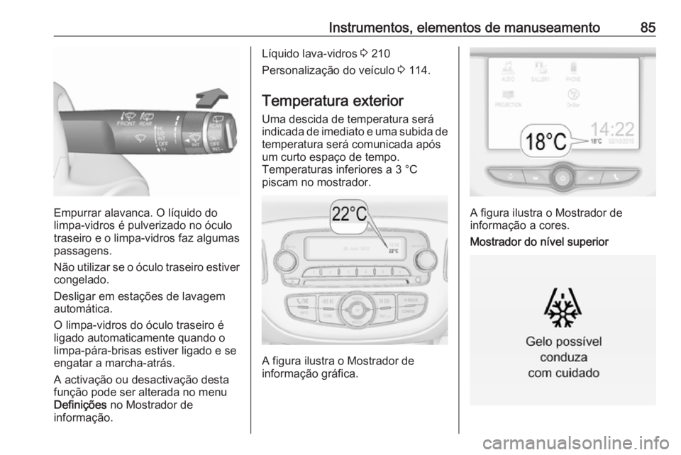 OPEL CORSA 2016.5 Manual de Instruções (in Portugues) Instrumentos, elementos de manuseamento85
Empurrar alavanca. O líquido do
limpa-vidros é pulverizado no óculo
traseiro e o limpa-vidros faz algumas passagens.
Não utilizar se o óculo traseiro est OPEL CORSA 2016.5 Manual de Instruções (in Portugues) Instrumentos, elementos de manuseamento85
Empurrar alavanca. O líquido do
limpa-vidros é pulverizado no óculo
traseiro e o limpa-vidros faz algumas passagens.
Não utilizar se o óculo traseiro est