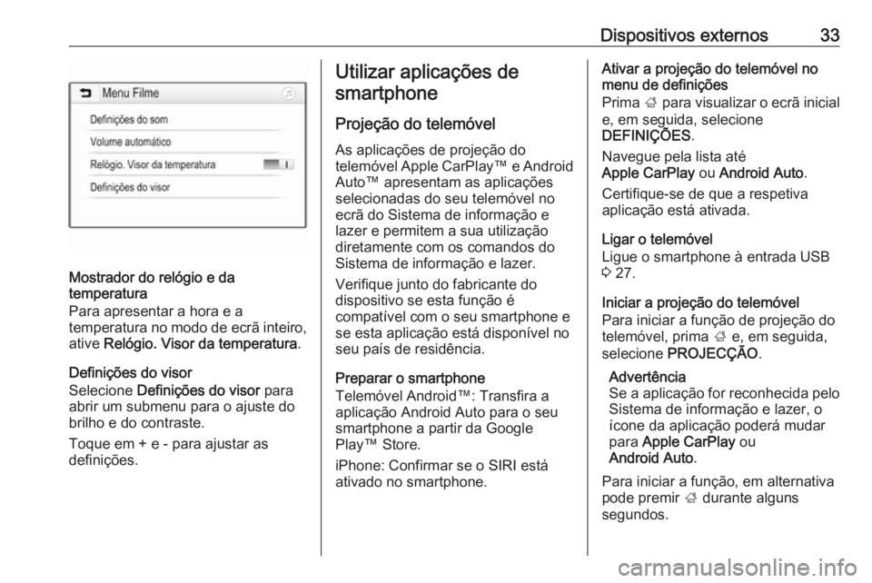OPEL CORSA 2017 Manual de Informação e Lazer (in Portugues) Dispositivos externos33
Mostrador do relógio e da
temperatura
Para apresentar a hora e a
temperatura no modo de ecrã inteiro, ative Relógio. Visor da temperatura .
Definições do visor Selecione OPEL CORSA 2017 Manual de Informação e Lazer (in Portugues) Dispositivos externos33
Mostrador do relógio e da
temperatura
Para apresentar a hora e a
temperatura no modo de ecrã inteiro, ative Relógio. Visor da temperatura .
Definições do visor Selecione