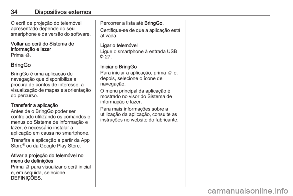 OPEL CORSA 2017 Manual de Informação e Lazer (in Portugues) 34Dispositivos externosO ecrã de projeção do telemóvel
apresentado depende do seu
smartphone e da versão do software.
Voltar ao ecrã do Sistema de
informação e lazer
Prima ;.
BringGo
BringGo OPEL CORSA 2017 Manual de Informação e Lazer (in Portugues) 34Dispositivos externosO ecrã de projeção do telemóvel
apresentado depende do seu
smartphone e da versão do software.
Voltar ao ecrã do Sistema de
informação e lazer
Prima ;.
BringGo
BringGo