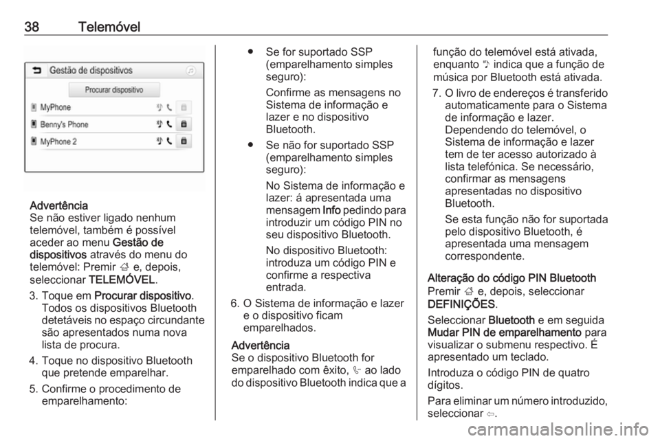 OPEL CORSA 2017 Manual de Informação e Lazer (in Portugues) 38Telemóvel
Advertência
Se não estiver ligado nenhum
telemóvel, também é possível
aceder ao menu Gestão de
dispositivos através do menu do
telemóvel: Premir ; e, depois,
seleccionar TELE OPEL CORSA 2017 Manual de Informação e Lazer (in Portugues) 38Telemóvel
Advertência
Se não estiver ligado nenhum
telemóvel, também é possível
aceder ao menu Gestão de
dispositivos através do menu do
telemóvel: Premir ; e, depois,
seleccionar TELE