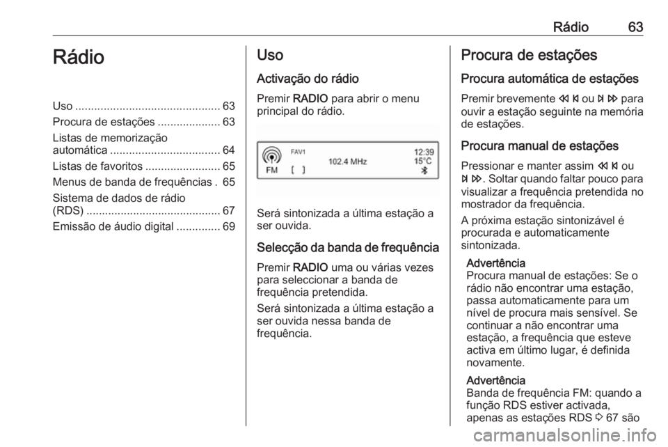 OPEL CORSA 2017 Manual de Informação e Lazer (in Portugues) Rádio63RádioUso.............................................. 63
Procura de estações ....................63
Listas de memorização
automática ................................... 64
Listas de fav OPEL CORSA 2017 Manual de Informação e Lazer (in Portugues) Rádio63RádioUso.............................................. 63
Procura de estações ....................63
Listas de memorização
automática ................................... 64
Listas de fav