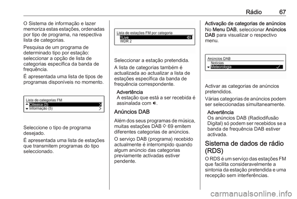 OPEL CORSA 2017 Manual de Informação e Lazer (in Portugues) Rádio67O Sistema de informação e lazer
memoriza estas estações, ordenadas
por tipo de programa, na respectiva
lista de categorias.
Pesquisa de um programa de
determinado tipo por estação:
selec OPEL CORSA 2017 Manual de Informação e Lazer (in Portugues) Rádio67O Sistema de informação e lazer
memoriza estas estações, ordenadas
por tipo de programa, na respectiva
lista de categorias.
Pesquisa de um programa de
determinado tipo por estação:
selec