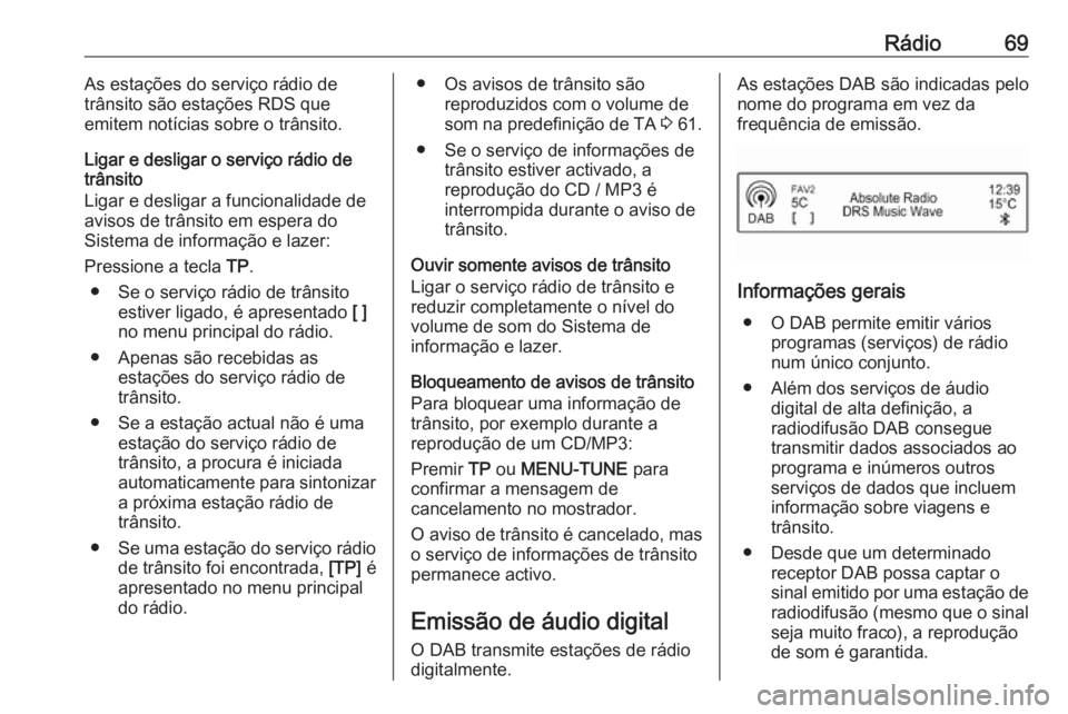 OPEL CORSA 2017 Manual de Informação e Lazer (in Portugues) Rádio69As estações do serviço rádio de
trânsito são estações RDS que
emitem notícias sobre o trânsito.
Ligar e desligar o serviço rádio de
trânsito
Ligar e desligar a funcionalidade de
a OPEL CORSA 2017 Manual de Informação e Lazer (in Portugues) Rádio69As estações do serviço rádio de
trânsito são estações RDS que
emitem notícias sobre o trânsito.
Ligar e desligar o serviço rádio de
trânsito
Ligar e desligar a funcionalidade de
a
