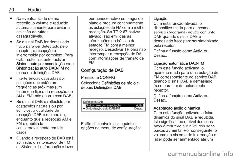 OPEL CORSA 2017 Manual de Informação e Lazer (in Portugues) 70Rádio● Na eventualidade de máreceção, o volume é reduzidoautomaticamente para evitar a
emissão de ruídos
desagradáveis.
● Se o sinal DAB for demasiado fraco para ser detectado pelo
recep OPEL CORSA 2017 Manual de Informação e Lazer (in Portugues) 70Rádio● Na eventualidade de máreceção, o volume é reduzidoautomaticamente para evitar a
emissão de ruídos
desagradáveis.
● Se o sinal DAB for demasiado fraco para ser detectado pelo
recep
