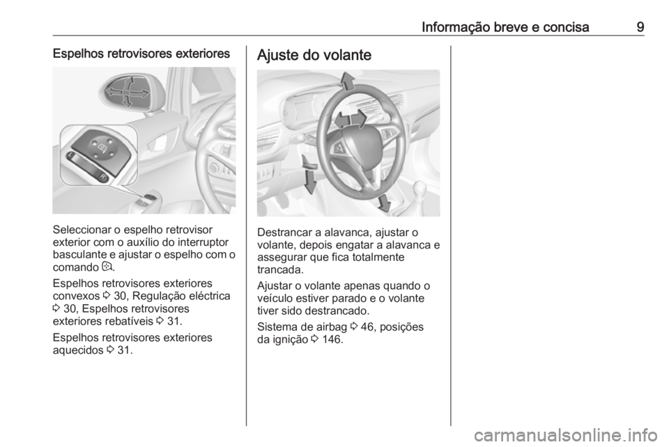 OPEL CORSA 2017  Manual de Instruções (in Portugues) Informação breve e concisa9Espelhos retrovisores exteriores
Seleccionar o espelho retrovisor
exterior com o auxílio do interruptor
basculante e ajustar o espelho com o
comando  :.
Espelhos retrovis