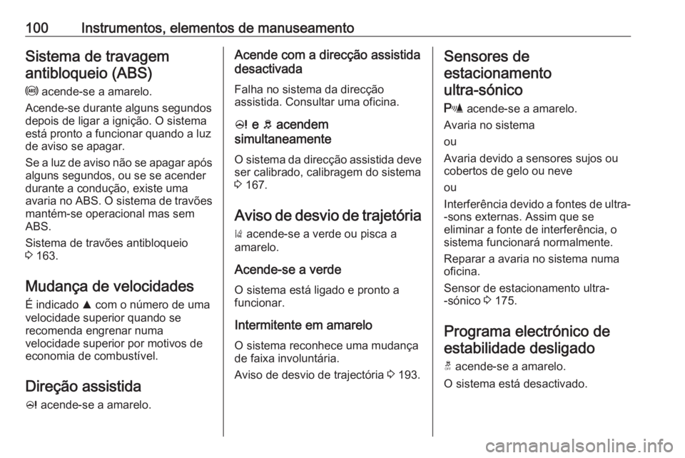 OPEL CORSA 2017 Manual de Instruções (in Portugues) 100Instrumentos, elementos de manuseamentoSistema de travagemantibloqueio (ABS)
u acende-se a amarelo.
Acende-se durante alguns segundos
depois de ligar a ignição. O sistema
está pronto a funciona OPEL CORSA 2017 Manual de Instruções (in Portugues) 100Instrumentos, elementos de manuseamentoSistema de travagemantibloqueio (ABS)
u acende-se a amarelo.
Acende-se durante alguns segundos
depois de ligar a ignição. O sistema
está pronto a funciona