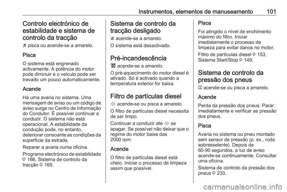 OPEL CORSA 2017 Manual de Instruções (in Portugues) Instrumentos, elementos de manuseamento101Controlo electrónico deestabilidade e sistema decontrolo da tracção
b pisca ou acende-se a amarelo.
Pisca
O sistema está engrenado
activamente. A potênc OPEL CORSA 2017 Manual de Instruções (in Portugues) Instrumentos, elementos de manuseamento101Controlo electrónico deestabilidade e sistema decontrolo da tracção
b pisca ou acende-se a amarelo.
Pisca
O sistema está engrenado
activamente. A potênc