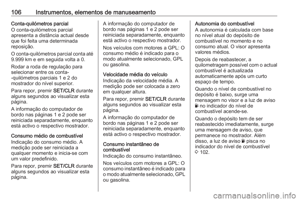 OPEL CORSA 2017 Manual de Instruções (in Portugues) 106Instrumentos, elementos de manuseamentoConta-quilómetros parcial
O conta-quilómetros parcial
apresenta a distância actual desde
que foi feita uma determinada
reposição.
O conta-quilómetros pa OPEL CORSA 2017 Manual de Instruções (in Portugues) 106Instrumentos, elementos de manuseamentoConta-quilómetros parcial
O conta-quilómetros parcial
apresenta a distância actual desde
que foi feita uma determinada
reposição.
O conta-quilómetros pa