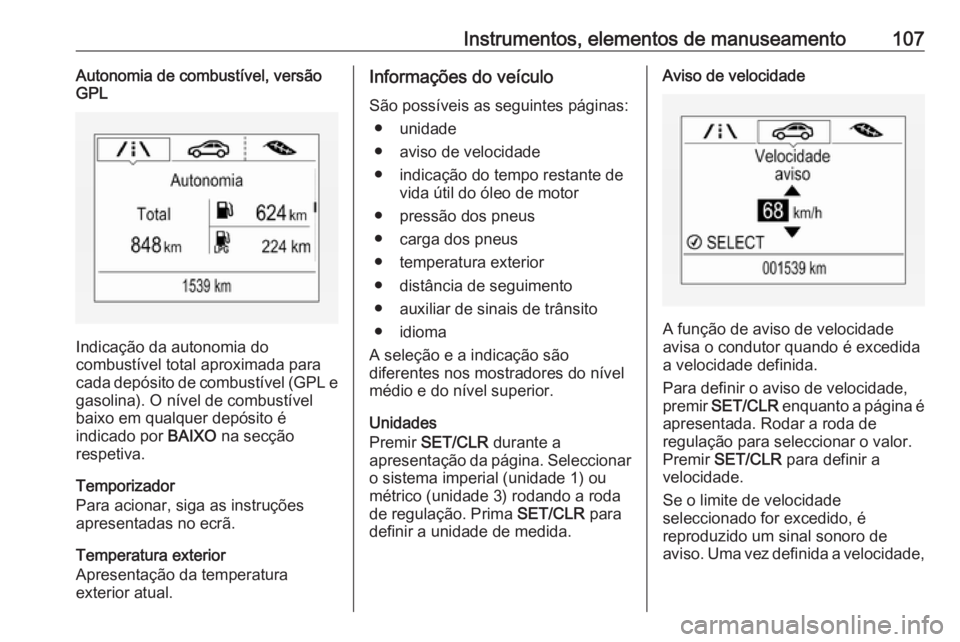 OPEL CORSA 2017 Manual de Instruções (in Portugues) Instrumentos, elementos de manuseamento107Autonomia de combustível, versão
GPL
Indicação da autonomia do
combustível total aproximada para
cada depósito de combustível (GPL e
gasolina). O níve OPEL CORSA 2017 Manual de Instruções (in Portugues) Instrumentos, elementos de manuseamento107Autonomia de combustível, versão
GPL
Indicação da autonomia do
combustível total aproximada para
cada depósito de combustível (GPL e
gasolina). O níve