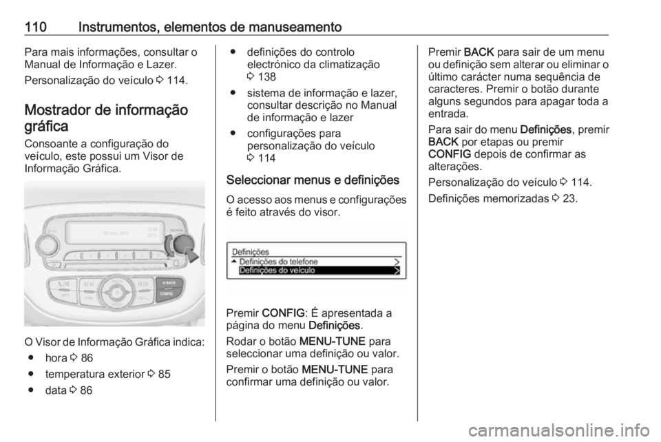 OPEL CORSA 2017 Manual de Instruções (in Portugues) 110Instrumentos, elementos de manuseamentoPara mais informações, consultar o
Manual de Informação e Lazer.
Personalização do veículo 3 114.
Mostrador de informação
gráfica
Consoante a confi OPEL CORSA 2017 Manual de Instruções (in Portugues) 110Instrumentos, elementos de manuseamentoPara mais informações, consultar o
Manual de Informação e Lazer.
Personalização do veículo 3 114.
Mostrador de informação
gráfica
Consoante a confi
