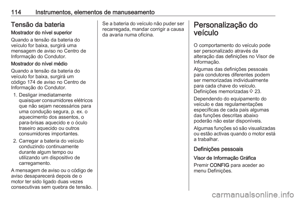 OPEL CORSA 2017 Manual de Instruções (in Portugues) 114Instrumentos, elementos de manuseamentoTensão da bateria
Mostrador do nível superior
Quando a tensão da bateria do
veículo for baixa, surgirá uma
mensagem de aviso no Centro de
Informação do OPEL CORSA 2017 Manual de Instruções (in Portugues) 114Instrumentos, elementos de manuseamentoTensão da bateria
Mostrador do nível superior
Quando a tensão da bateria do
veículo for baixa, surgirá uma
mensagem de aviso no Centro de
Informação do