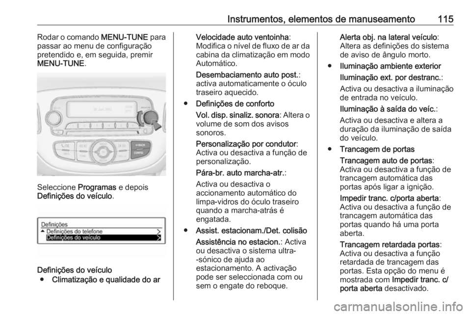 OPEL CORSA 2017 Manual de Instruções (in Portugues) Instrumentos, elementos de manuseamento115Rodar o comando MENU-TUNE para
passar ao menu de configuração
pretendido e, em seguida, premir
MENU-TUNE .
Seleccione Programas e depois
Definições do ve OPEL CORSA 2017 Manual de Instruções (in Portugues) Instrumentos, elementos de manuseamento115Rodar o comando MENU-TUNE para
passar ao menu de configuração
pretendido e, em seguida, premir
MENU-TUNE .
Seleccione Programas e depois
Definições do ve