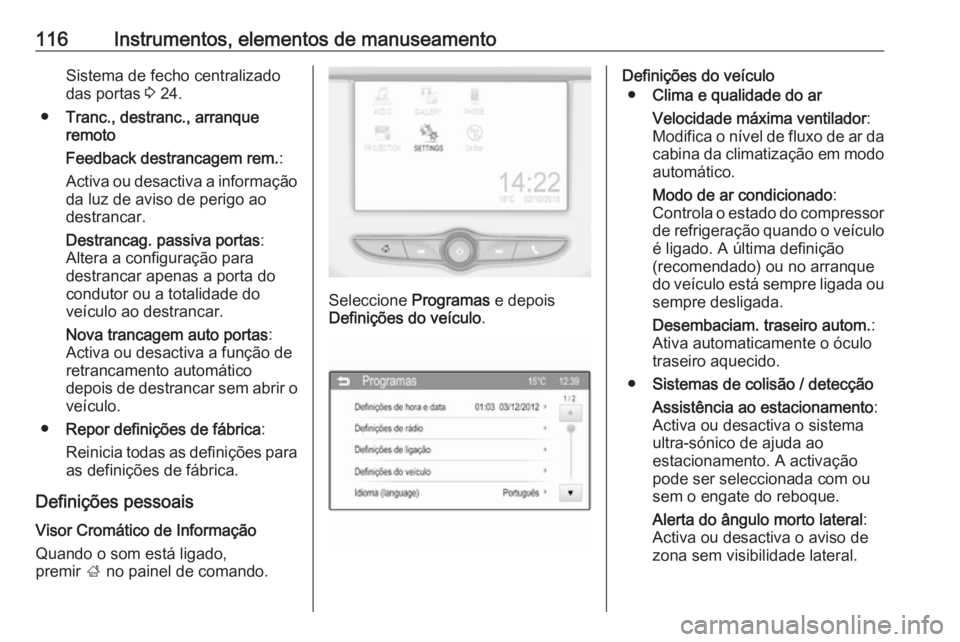 OPEL CORSA 2017 Manual de Instruções (in Portugues) 116Instrumentos, elementos de manuseamentoSistema de fecho centralizado
das portas 3 24.
● Tranc., destranc., arranque
remoto
Feedback destrancagem rem. :
Activa ou desactiva a informação da luz OPEL CORSA 2017 Manual de Instruções (in Portugues) 116Instrumentos, elementos de manuseamentoSistema de fecho centralizado
das portas 3 24.
● Tranc., destranc., arranque
remoto
Feedback destrancagem rem. :
Activa ou desactiva a informação da luz