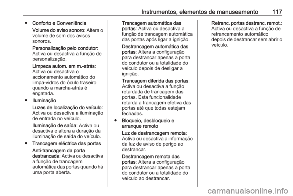 OPEL CORSA 2017 Manual de Instruções (in Portugues) Instrumentos, elementos de manuseamento117●Conforto e Conveniência
Volume do aviso sonoro : Altera o
volume de som dos avisos
sonoros.
Personalização pelo condutor :
Activa ou desactiva a funçã OPEL CORSA 2017 Manual de Instruções (in Portugues) Instrumentos, elementos de manuseamento117●Conforto e Conveniência
Volume do aviso sonoro : Altera o
volume de som dos avisos
sonoros.
Personalização pelo condutor :
Activa ou desactiva a funçã