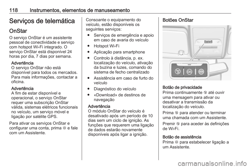 OPEL CORSA 2017 Manual de Instruções (in Portugues) 118Instrumentos, elementos de manuseamentoServiços de telemáticaOnStar
O serviço OnStar é um assistente
pessoal de conectividade e serviço
com hotspot Wi-Fi integrado. O
serviço OnStar está dis OPEL CORSA 2017 Manual de Instruções (in Portugues) 118Instrumentos, elementos de manuseamentoServiços de telemáticaOnStar
O serviço OnStar é um assistente
pessoal de conectividade e serviço
com hotspot Wi-Fi integrado. O
serviço OnStar está dis