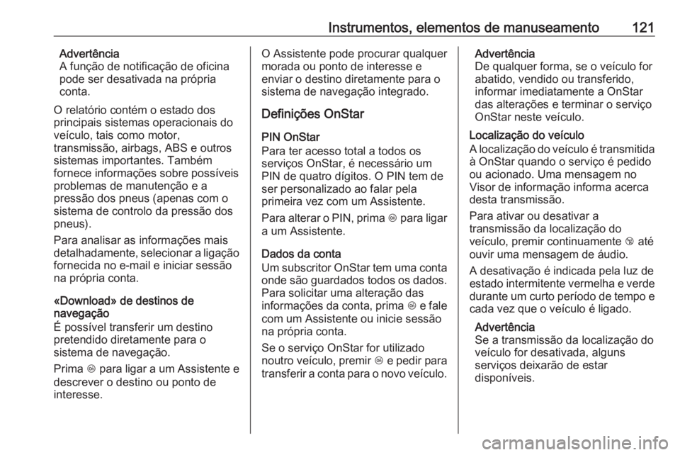 OPEL CORSA 2017  Manual de Instruções (in Portugues) Instrumentos, elementos de manuseamento121Advertência
A função de notificação de oficina
pode ser desativada na própria
conta.
O relatório contém o estado dos principais sistemas operacionais 